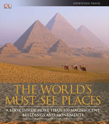 The World's Must-See Places: A Look Inside More Than 100 Magnificent Buildings and Monuments