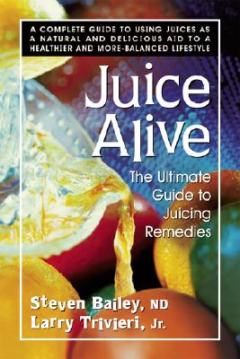 Image for Juice Alive, Second Edition: The Ultimate Guide to Juicing Remedies