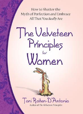The Velveteen Principles for Women: How to Shatter the Myth of Perfection and Embrace All That You Really Are