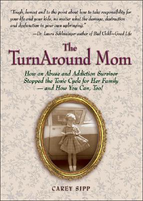 The TurnAround Mom: How an Abuse and Addiction Survivor Stopped the Toxic Cycle for Her Family--and How You Can, Too!