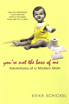 You're Not The Boss Of Me: Adventures Of A Modern Mom