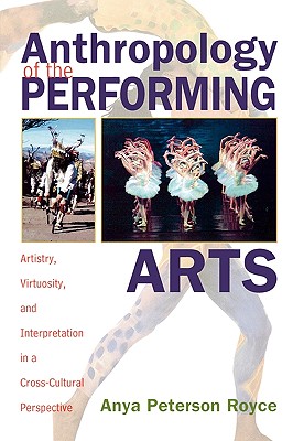 Anthropology of the Performing Arts: Artistry, Virtuosity, and Interpretation in CrossCultural Perspective