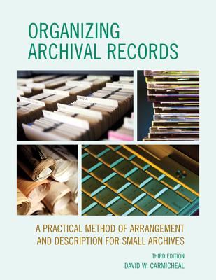 Organizing Archival Records: A Practical Method Of Arrangement And Description For Small Archives (American Association For State And Local History)