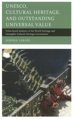 UNESCO, Cultural Heritage, and Outstanding Universal Value: Value-based Analyses of the World Heritage and Intangible Cultural Heritage Conventions (Archaeology in Society)