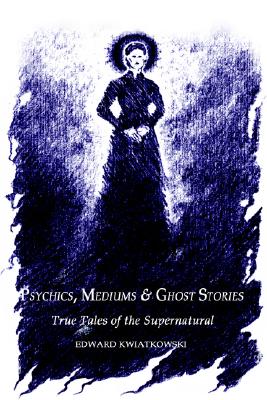 Psychics, Mediums & Ghost Stories: True Tales of the Supernatural Image for Psychics, Mediums & Ghost Stories: True Tales of the Supernatural