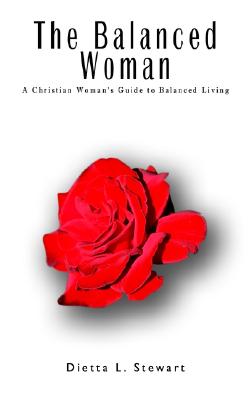 The Balanced Woman: The Christian Woman's Guide to Balanced Living