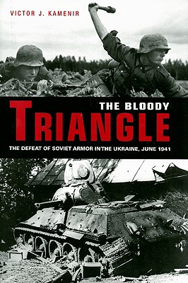 The Bloody Triangle: The Defeat of Soviet Armor in the Ukraine, June 1941
