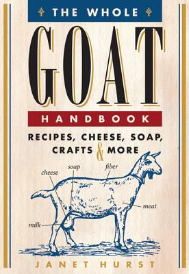 Image for The Whole Goat Handbook: Recipes, Cheese, Soap, Crafts & More