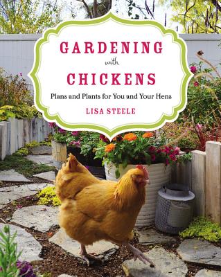 Gardening With Chickens: Plans And Plants For You And Your Hens