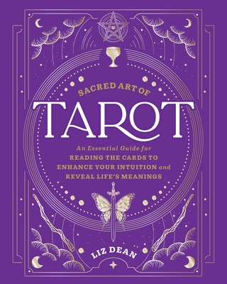 Sacred Art of Tarot: An Essential Guide for Reading the Cards to Enhance Your Intuition and Reveal Life's Meanings