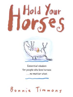 Hold Your Horses: Nuggets of Truth for People Who Love Horses.No Matter What