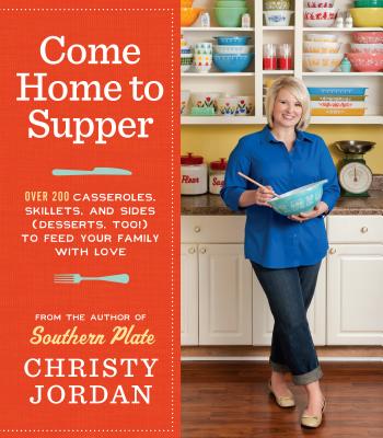 Come Home to Supper: Over 200 Casseroles, Skillets, and Sides (Desserts, Too!) to Feed Your Family with Love