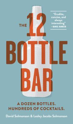 12 Bottle Bar: Make Hundreds of Cocktails with Just Twelve Bottles
