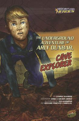 The Underground Adventure of Arly Dunbar, Cave Explorer (History's Kid Heroes)