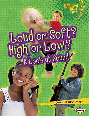 Loud or Soft High or Low: A Look at Sound (Lightning Bolt Books Exploring Physical Science)