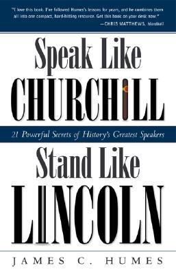 Speak Like Churchill, Stand Like Lincoln: 21 Powerful Secrets of History's Greatest Speakers
