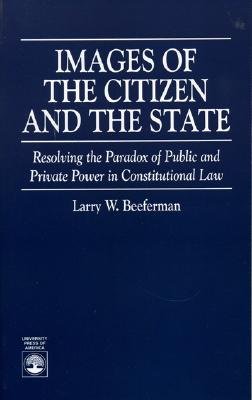 Images of the Citizen and the State: Resolving the Paradox of Public and Private Power in Constitutional Law