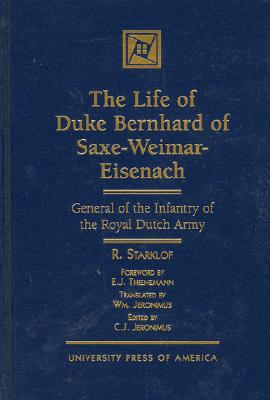 The Life of Duke Bernhard of Saxe-Weimar-Eisenach: General of the Infantry of the Royal Dutch Army