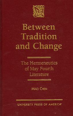 Between Tradition and Change: The Hermeneutics of May Fourth Literature