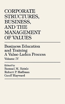 Business Education and Training: A Value-Laden Process. Volume IV: Corporate Structures, Business, and the Management of Values