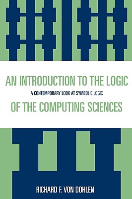 An Introduction to the Logic of the Computing Sciences: A Contemporary Look at Symbolic Logic