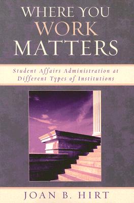 Where You Work Matters: Student Affairs Administration at Different Types of Institutions (American College Personnel Association Series)