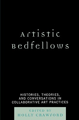 Artistic Bedfellows: Histories, Theories and Conversations in Collaborative Art Practices