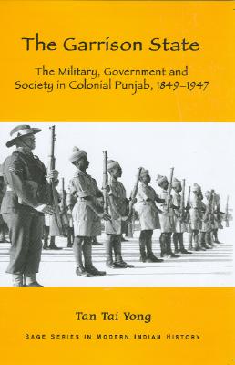The Garrison State: Military, Government and Society in Colonial Punjab, 1849-1947 (SAGE Series in Modern Indian History)