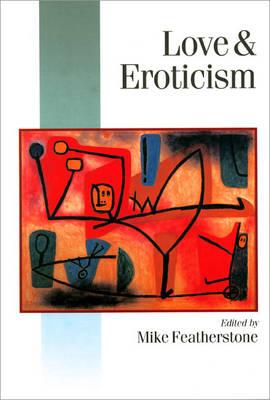 Love & Eroticism (Published in association with Theory, Culture & Society)