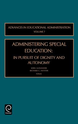 Administering Special Education: In Pursuit of Dignity and Autonomy (Advances in Educational Administration, 7)
