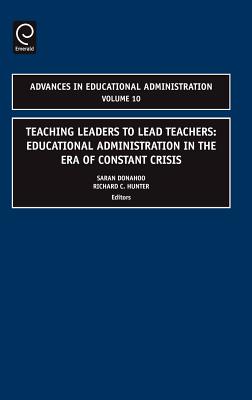 Teaching Leaders to Lead Teachers: Educational Administration in the Era of Constant Crisis (Advances in Educational Administration, 10)