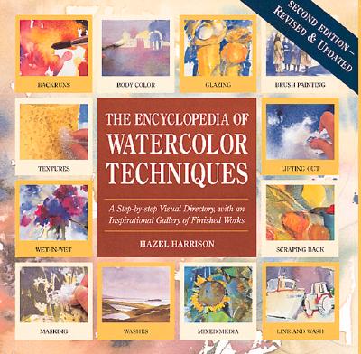 Encyclopedia of Watercolor Techniques 2E Step-By-Step Visual Directory, With an Inspirational Gallery of Finished Works, Second Edition (Encyclopedia of Art Techniques)