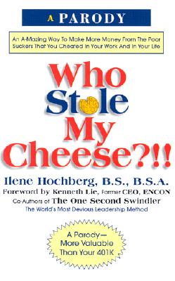 Who Stole My Cheese!!: An A-Mazing Way to Make More Money from the Poor Suckers That You Cheated in Your Work and in Your Life