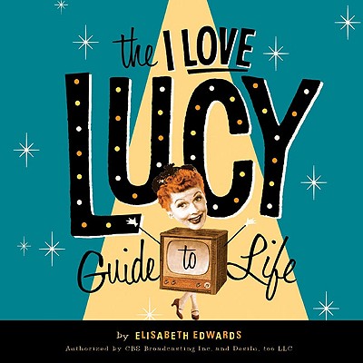 The I Love Lucy Guide to Life
