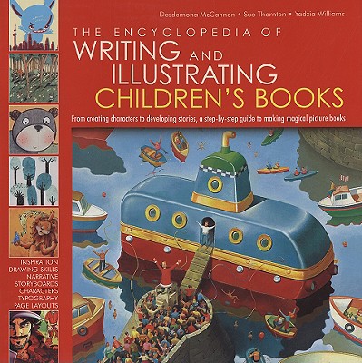 The Encyclopedia of Writing and Illustrating Children's Books: From creating characters to developing stories, a step-by-step guide to making magical picture books