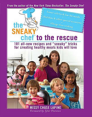 The Sneaky Chef to the Rescue: 101 All-New Recipes and Sneaky Tricks for Creating Healthy Meals Kids Will Love