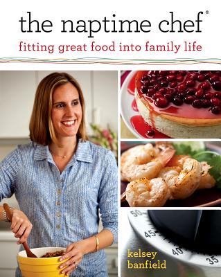 The Naptime Chef: Fitting Great Food into Family Life