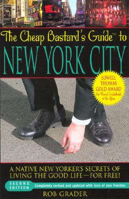 The Cheap Bastard's Guide to New York City: A Native New Yorker's Secrets of Living the Good Life--For Free!