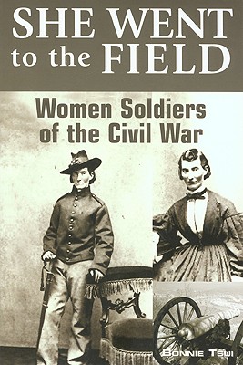 Image for She Went to the Field: Women Soldiers of the Civil War She Went to the Field: Women Soldiers of the Civil War