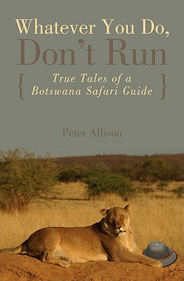 Image for Whatever You Do, Don't Run (True Tales of a Botswana Safari Guide)