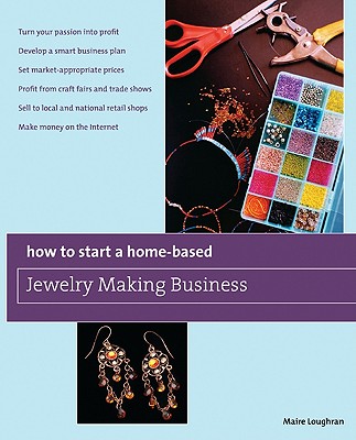 How to Start a Home-Based Jewelry Making Business: *Turn Your Passion Into Profit *Develop A Smart Business Plan *Set Market-Appropriate Prices . On The Internet (Home-Based Business Series)