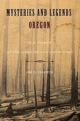 Mysteries and Legends of Oregon: True Stories Of The Unsolved And Unexplained (Myths and Mysteries Series)