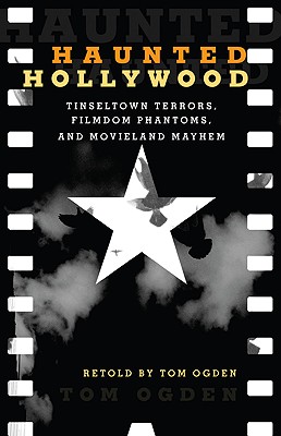 Haunted Hollywood: Tinseltown Terrors, Filmdom Phantoms, and Movieland Mayhem