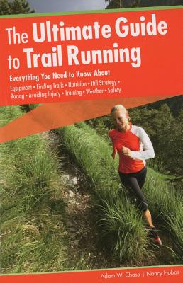 Ultimate Guide to Trail Running: Everything You Need To Know About Equipment * Finding Trails * Nutrition * Hill Strategy * Racing * Avoiding Injury * Training * Weather * Safety