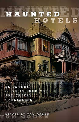 Haunted Hotels: Eerie Inns, Ghoulish Guests, And Creepy Caretakers