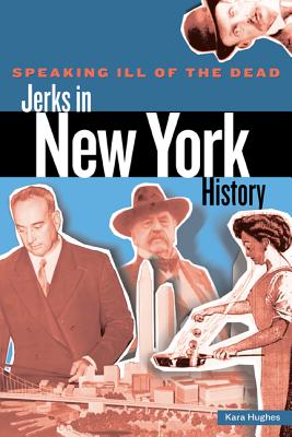 Speaking Ill of the Dead: Jerks in New York History (Speaking Ill of the Dead: Jerks in Histo)