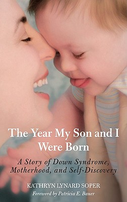 Year My Son and I Were Born: A Story Of Down Syndrome, Motherhood, And Self-Discovery
