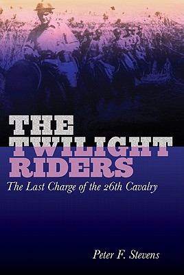 THE TWILIGHT RIDERS The Last Charge of the 26th Cavalry