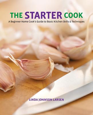 Image for The Starter Cook: A Beginner Home Cook's Guide to Basic Kitchen Skills & Techniques