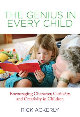 The Genius in Every Child: Encouraging Character, Curiosity, and Creativity in Children
